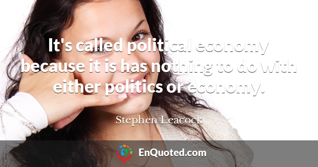 It's called political economy because it is has nothing to do with either politics or economy.