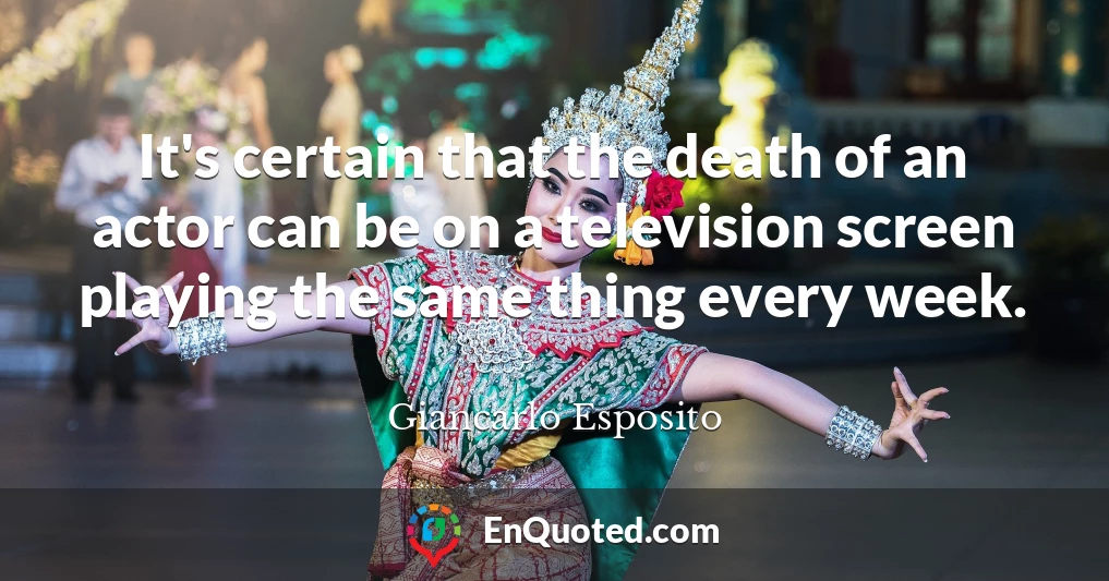 It's certain that the death of an actor can be on a television screen playing the same thing every week.