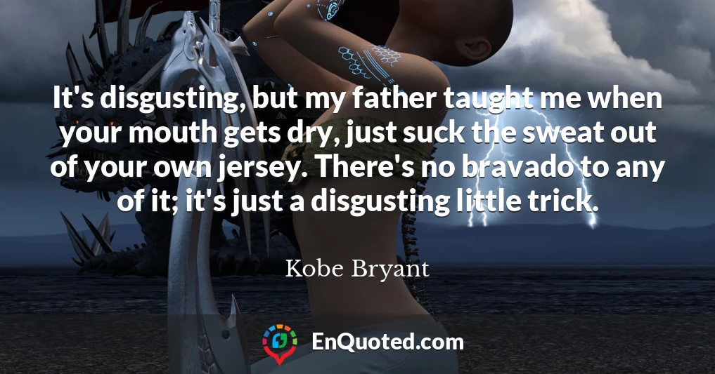 It's disgusting, but my father taught me when your mouth gets dry, just suck the sweat out of your own jersey. There's no bravado to any of it; it's just a disgusting little trick.