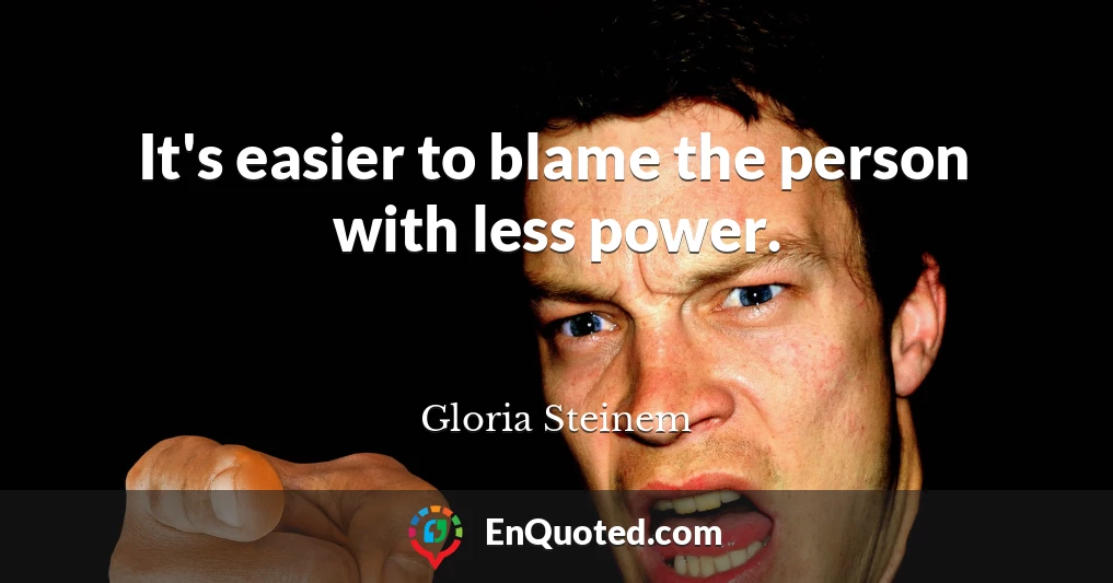 It's easier to blame the person with less power.