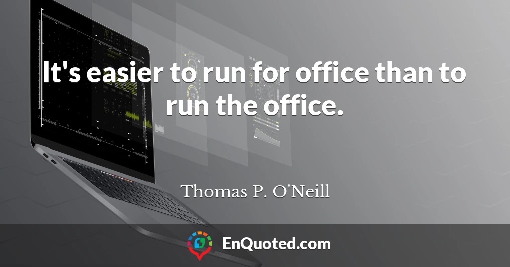 It's easier to run for office than to run the office.