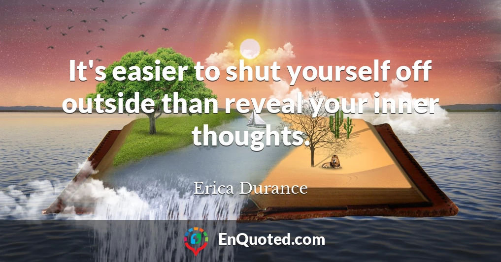 It's easier to shut yourself off outside than reveal your inner thoughts.