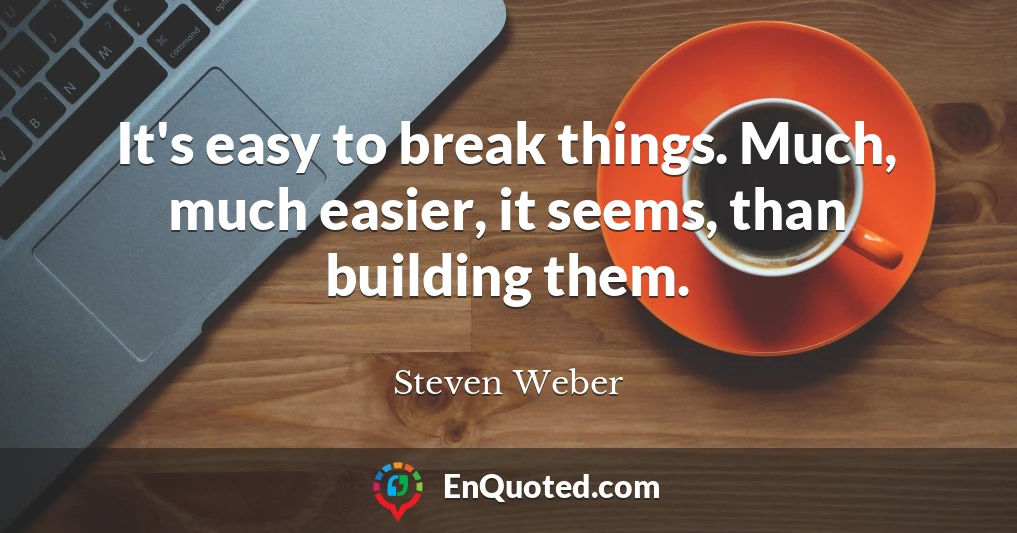 It's easy to break things. Much, much easier, it seems, than building them.