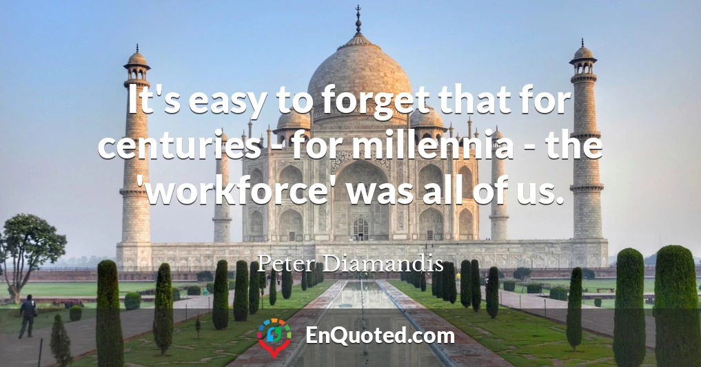 It's easy to forget that for centuries - for millennia - the 'workforce' was all of us.