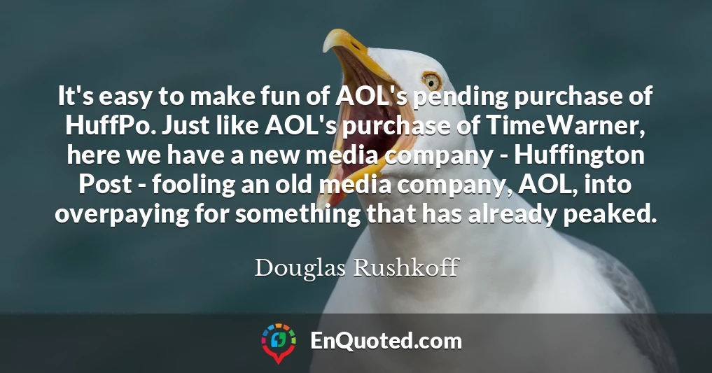 It's easy to make fun of AOL's pending purchase of HuffPo. Just like AOL's purchase of TimeWarner, here we have a new media company - Huffington Post - fooling an old media company, AOL, into overpaying for something that has already peaked.