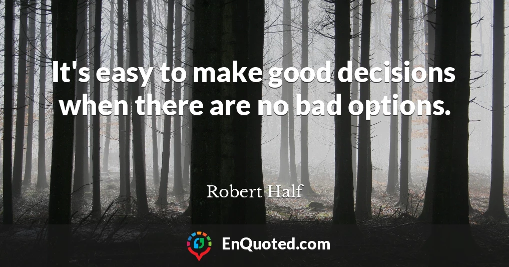It's easy to make good decisions when there are no bad options.