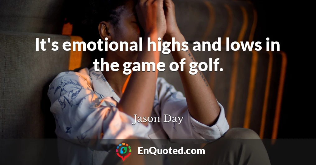 It's emotional highs and lows in the game of golf.