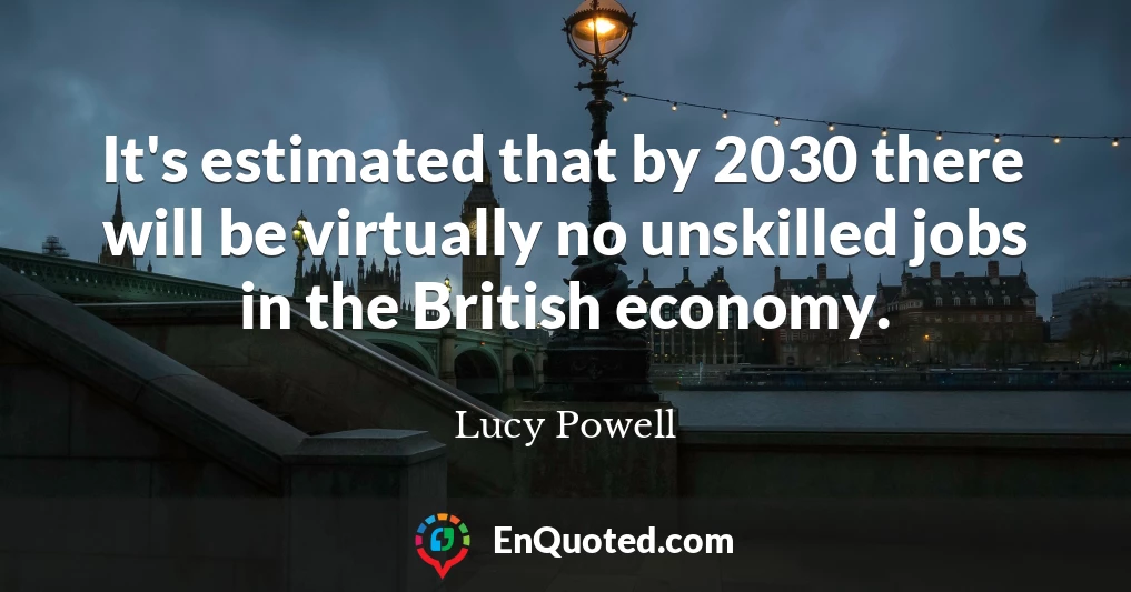 It's estimated that by 2030 there will be virtually no unskilled jobs in the British economy.