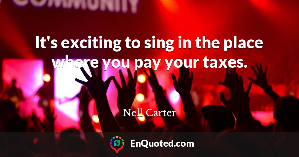 It's exciting to sing in the place where you pay your taxes.