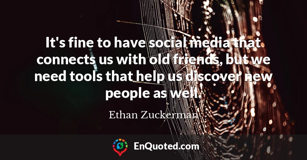 It's fine to have social media that connects us with old friends, but we need tools that help us discover new people as well.