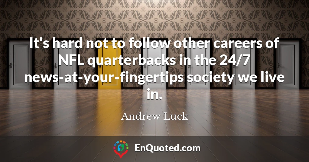It's hard not to follow other careers of NFL quarterbacks in the 24/7 news-at-your-fingertips society we live in.