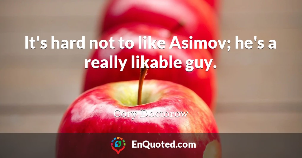 It's hard not to like Asimov; he's a really likable guy.