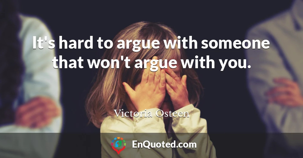 It's hard to argue with someone that won't argue with you.