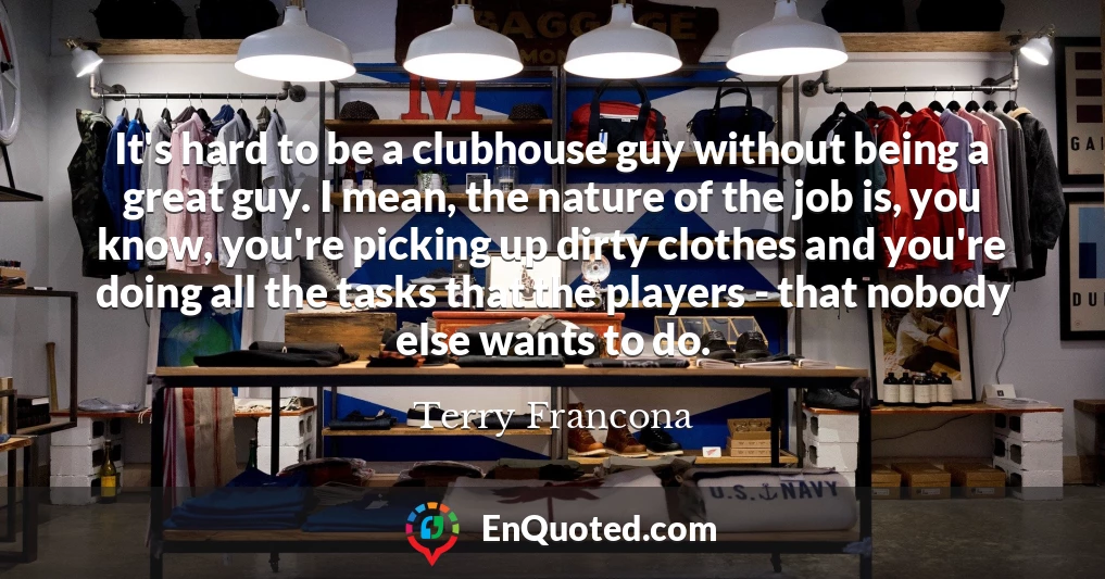 It's hard to be a clubhouse guy without being a great guy. I mean, the nature of the job is, you know, you're picking up dirty clothes and you're doing all the tasks that the players - that nobody else wants to do.