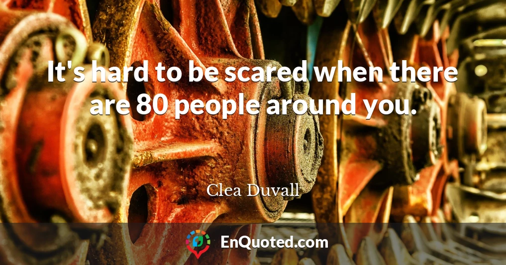 It's hard to be scared when there are 80 people around you.