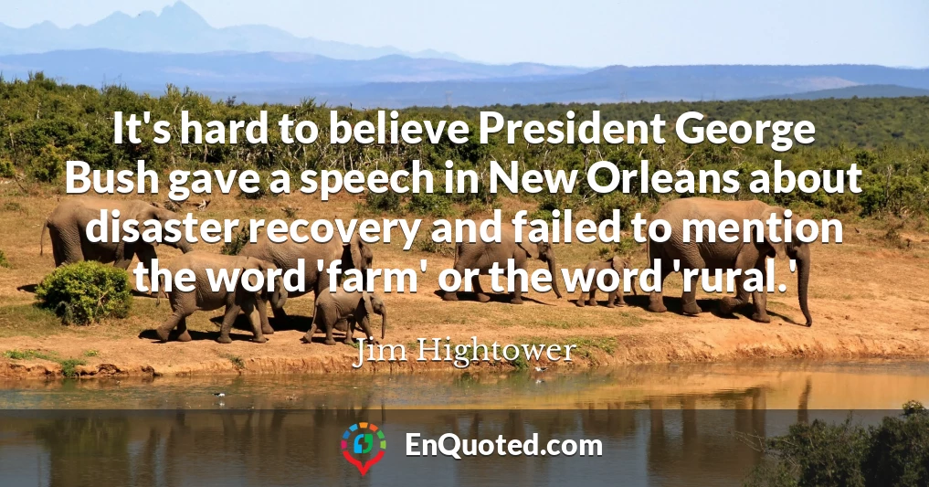 It's hard to believe President George Bush gave a speech in New Orleans about disaster recovery and failed to mention the word 'farm' or the word 'rural.'