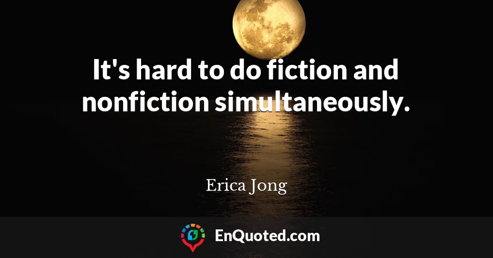 It's hard to do fiction and nonfiction simultaneously.
