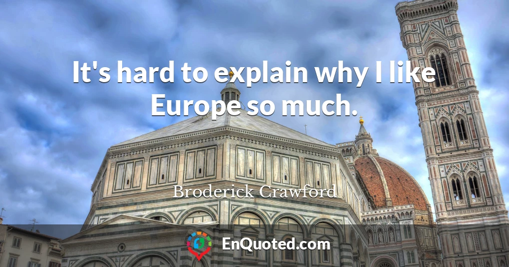 It's hard to explain why I like Europe so much.
