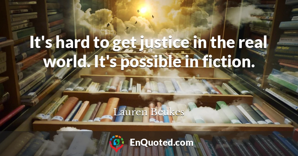It's hard to get justice in the real world. It's possible in fiction.