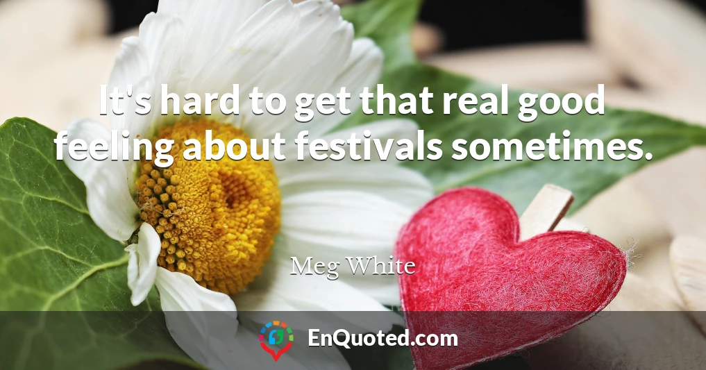 It's hard to get that real good feeling about festivals sometimes.