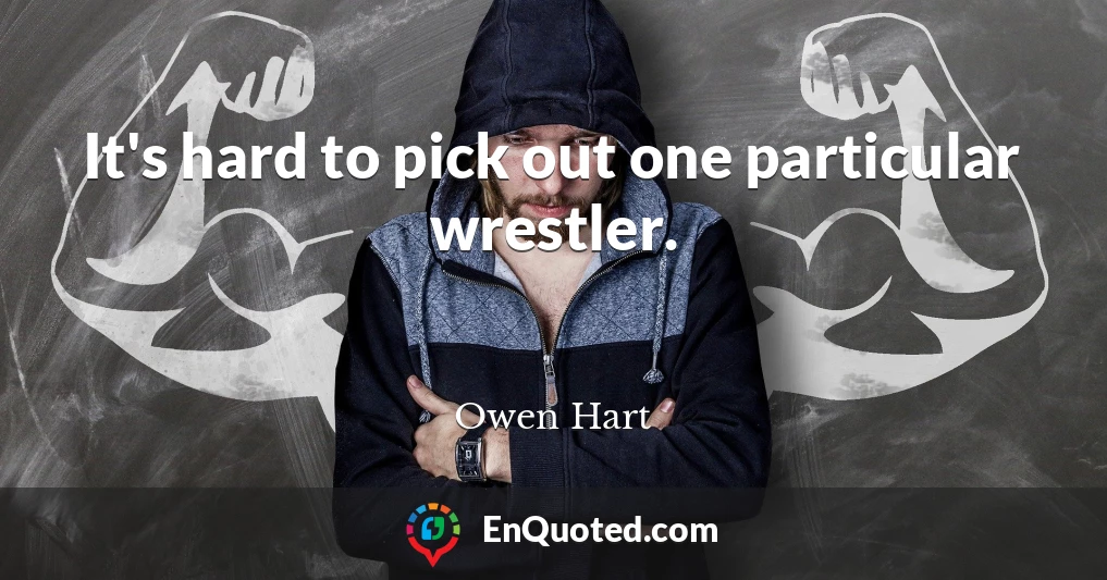 It's hard to pick out one particular wrestler.