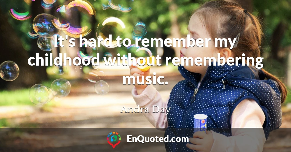 It's hard to remember my childhood without remembering music.