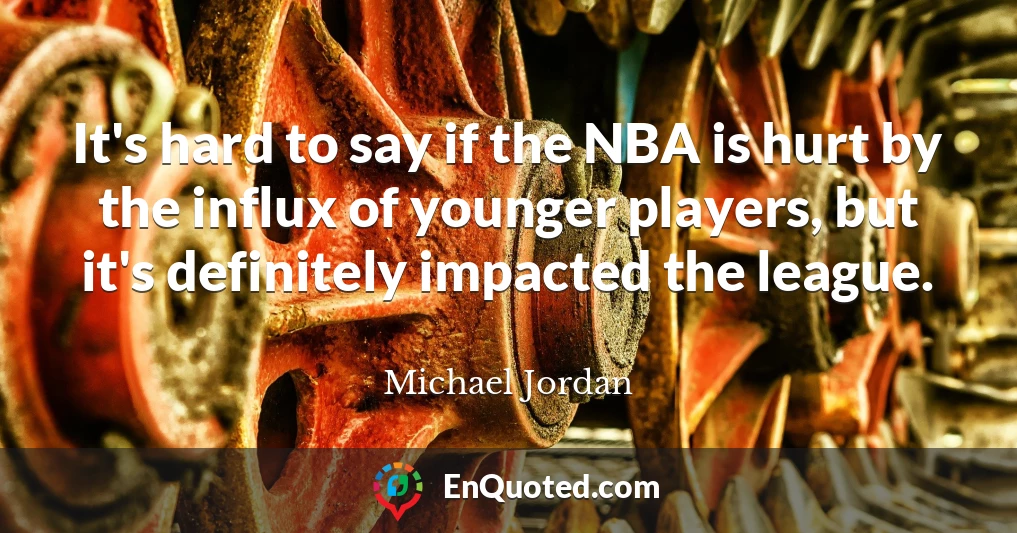 It's hard to say if the NBA is hurt by the influx of younger players, but it's definitely impacted the league.