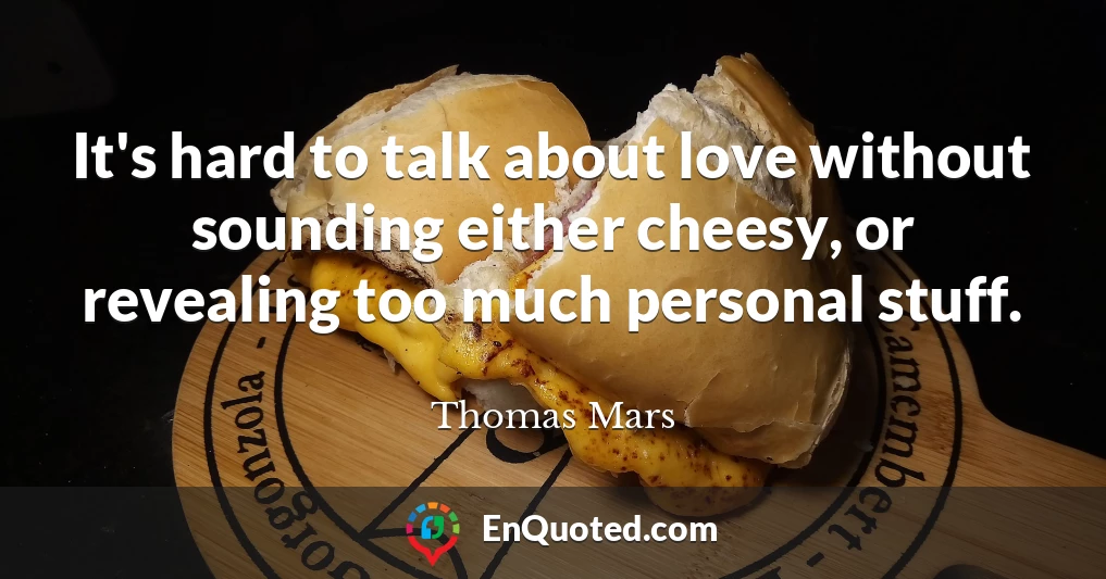 It's hard to talk about love without sounding either cheesy, or revealing too much personal stuff.