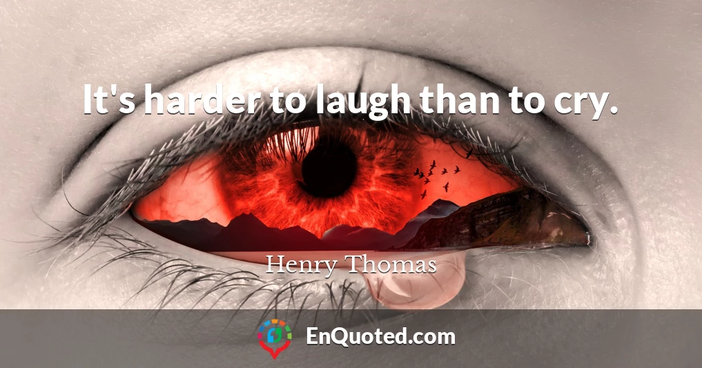 It's harder to laugh than to cry.