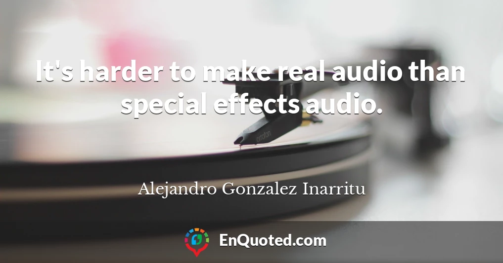 It's harder to make real audio than special effects audio.