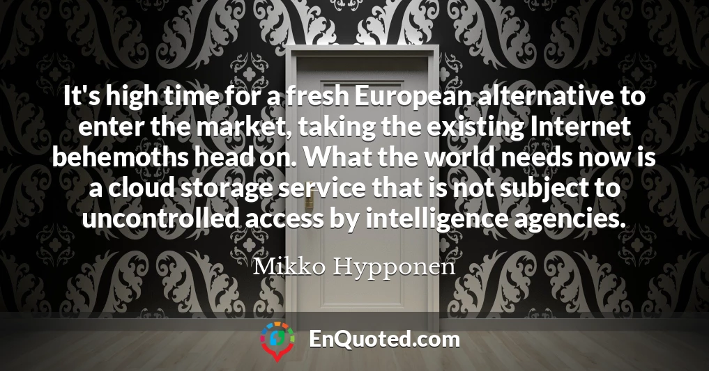 It's high time for a fresh European alternative to enter the market, taking the existing Internet behemoths head on. What the world needs now is a cloud storage service that is not subject to uncontrolled access by intelligence agencies.