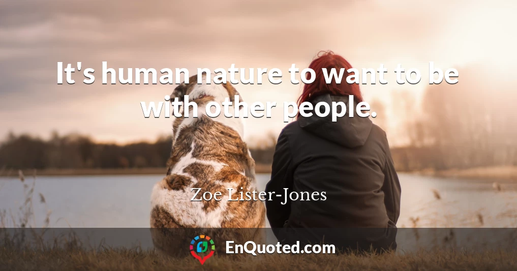 It's human nature to want to be with other people.