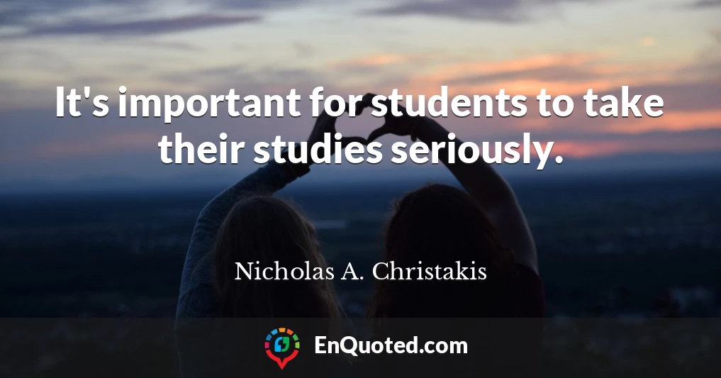 It's important for students to take their studies seriously.