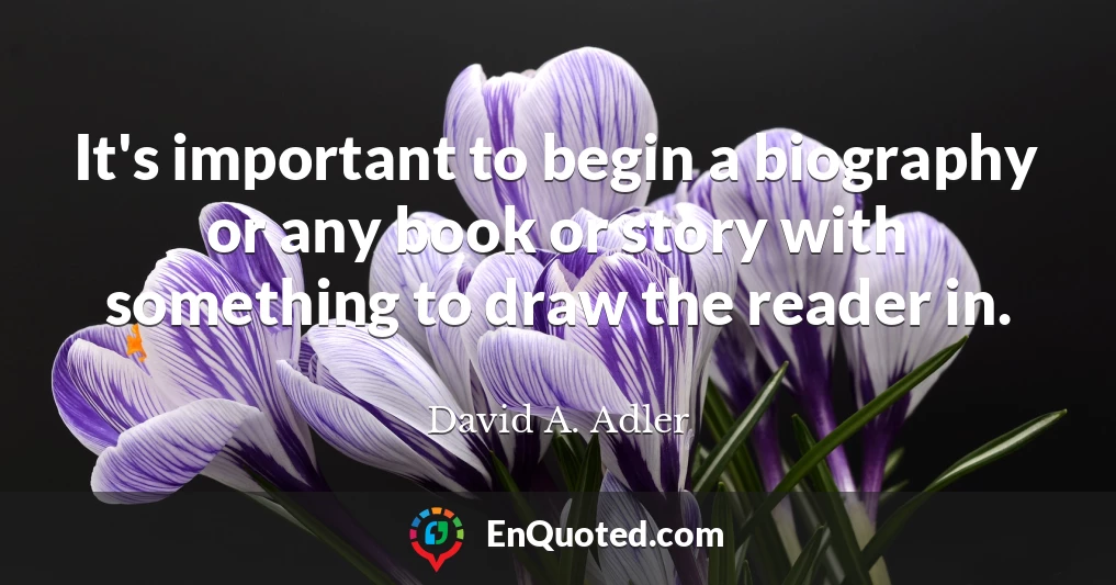 It's important to begin a biography or any book or story with something to draw the reader in.