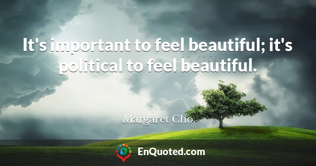 It's important to feel beautiful; it's political to feel beautiful.