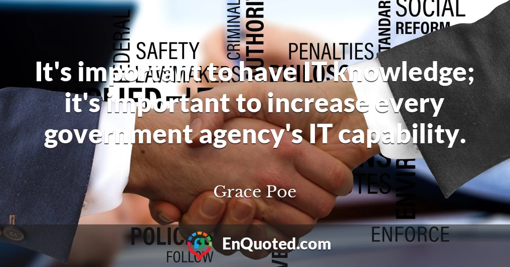It's important to have IT knowledge; it's important to increase every government agency's IT capability.
