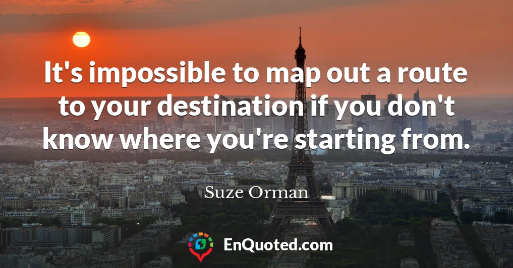 It's impossible to map out a route to your destination if you don't know where you're starting from.
