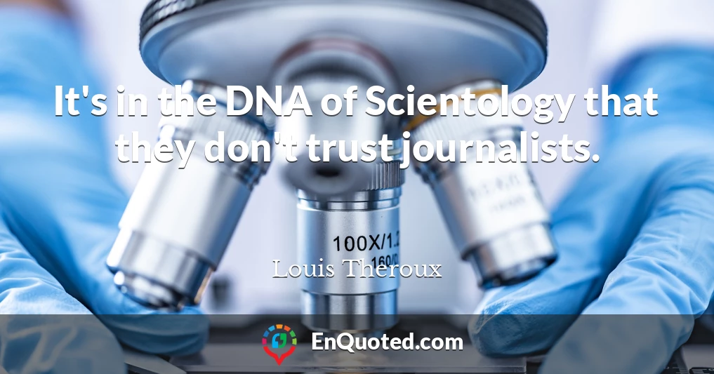 It's in the DNA of Scientology that they don't trust journalists.
