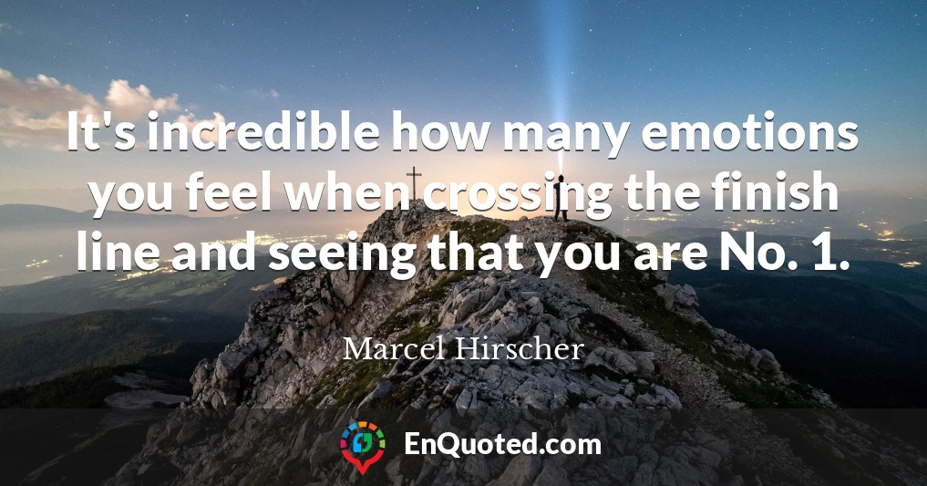 It's incredible how many emotions you feel when crossing the finish line and seeing that you are No. 1.