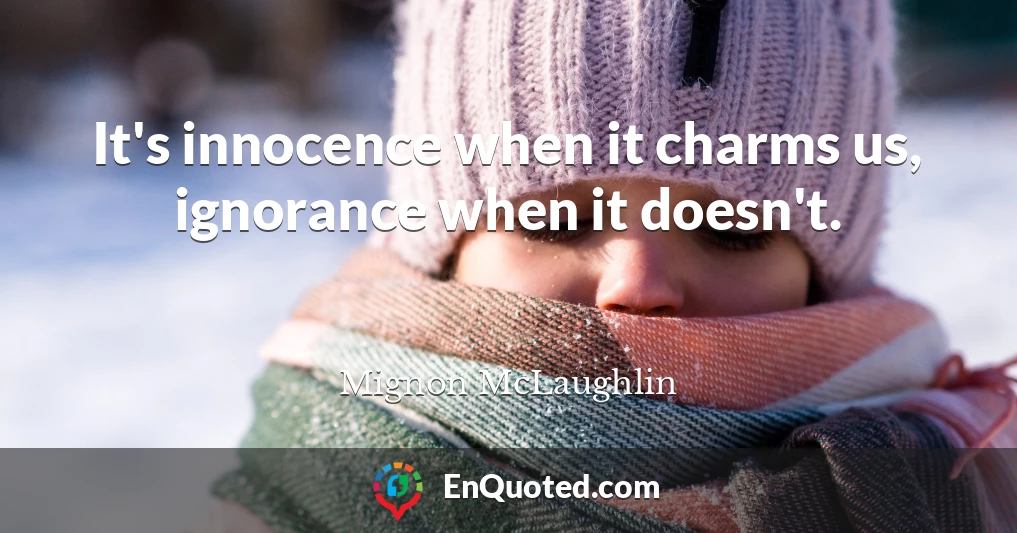 It's innocence when it charms us, ignorance when it doesn't.