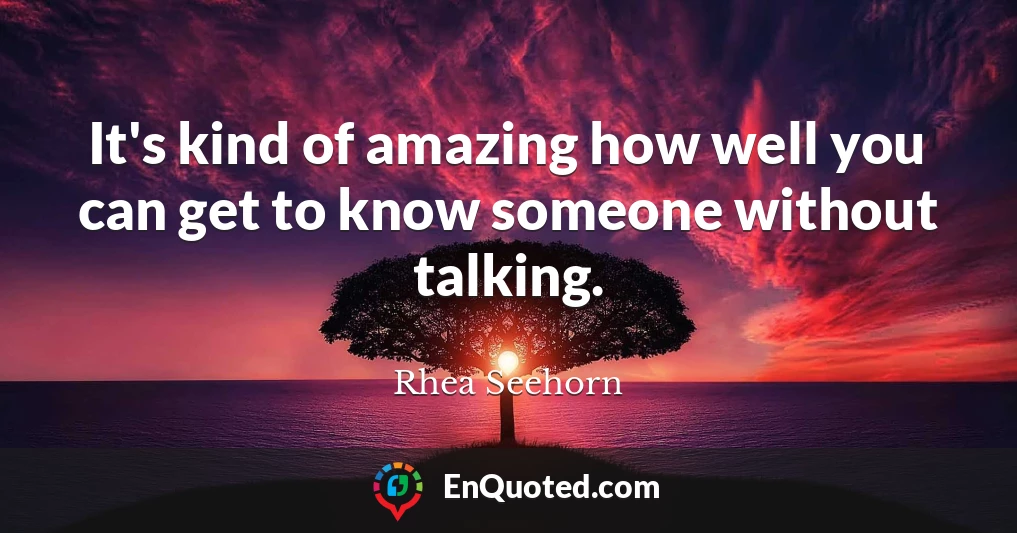 It's kind of amazing how well you can get to know someone without talking.
