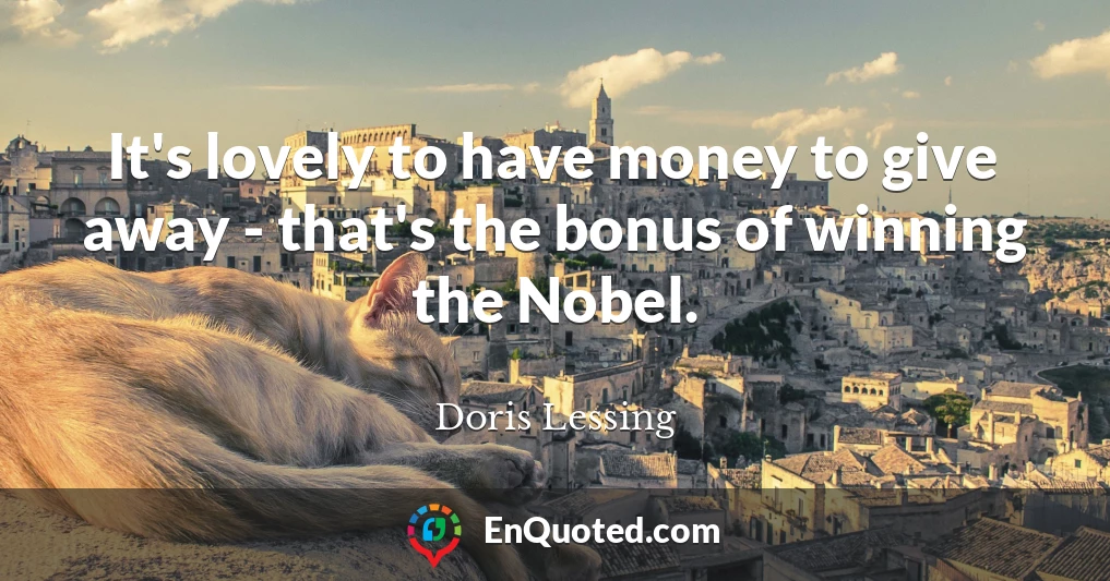 It's lovely to have money to give away - that's the bonus of winning the Nobel.