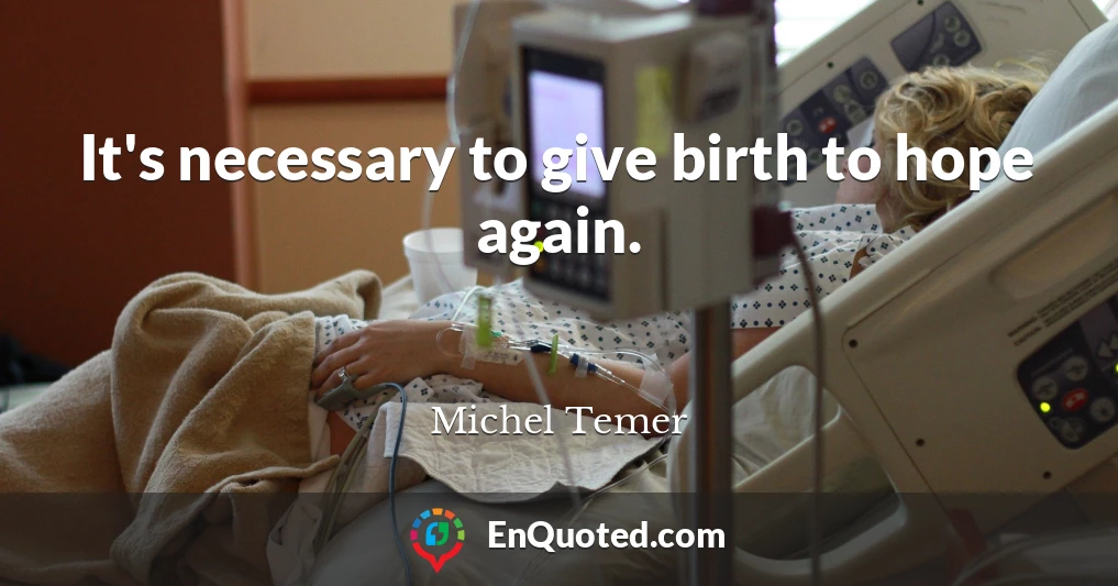 It's necessary to give birth to hope again.