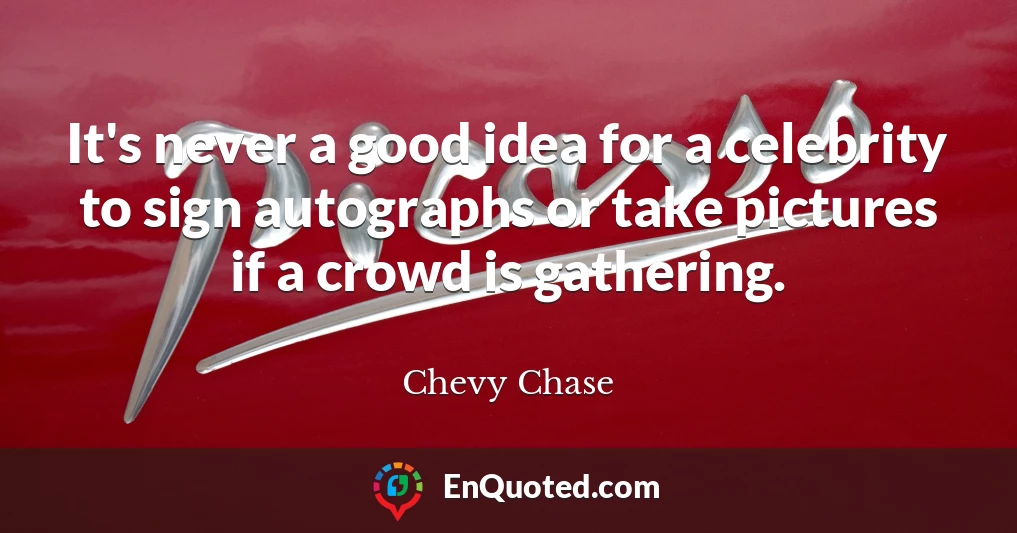 It's never a good idea for a celebrity to sign autographs or take pictures if a crowd is gathering.