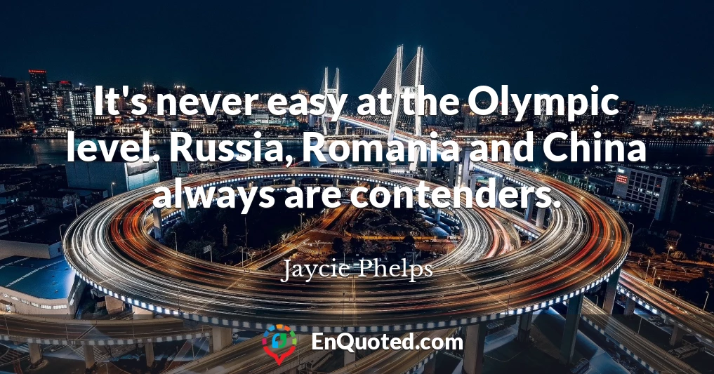 It's never easy at the Olympic level. Russia, Romania and China always are contenders.