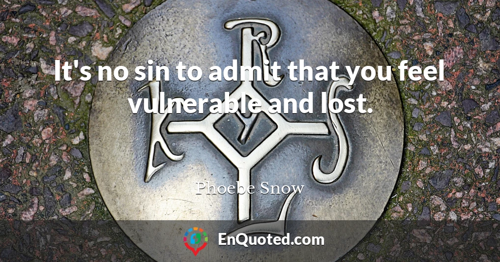 It's no sin to admit that you feel vulnerable and lost.
