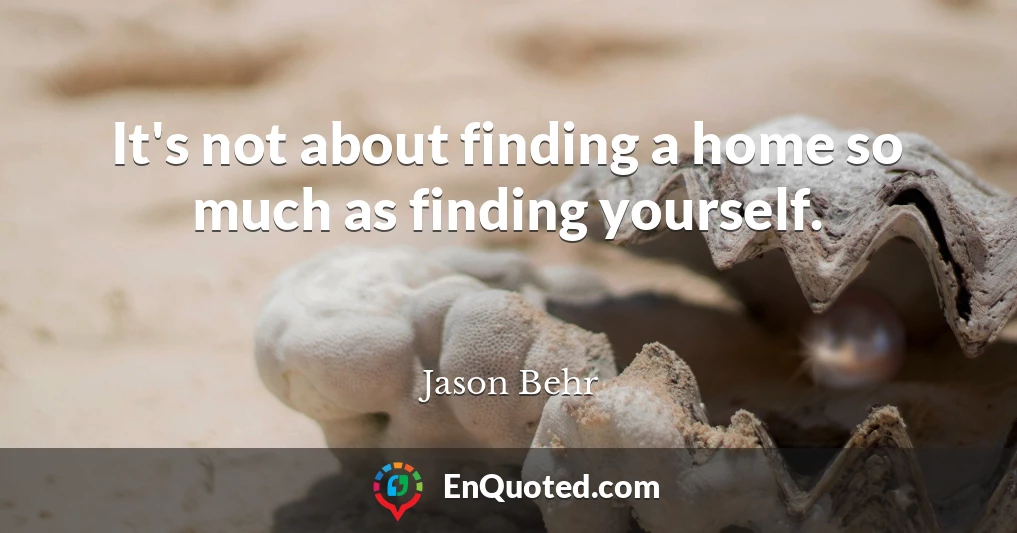 It's not about finding a home so much as finding yourself.
