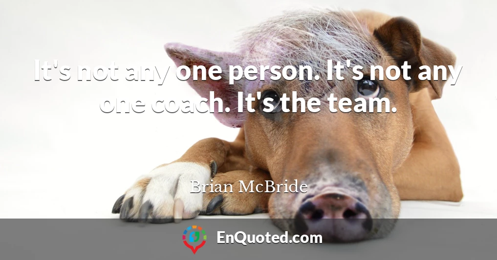It's not any one person. It's not any one coach. It's the team.