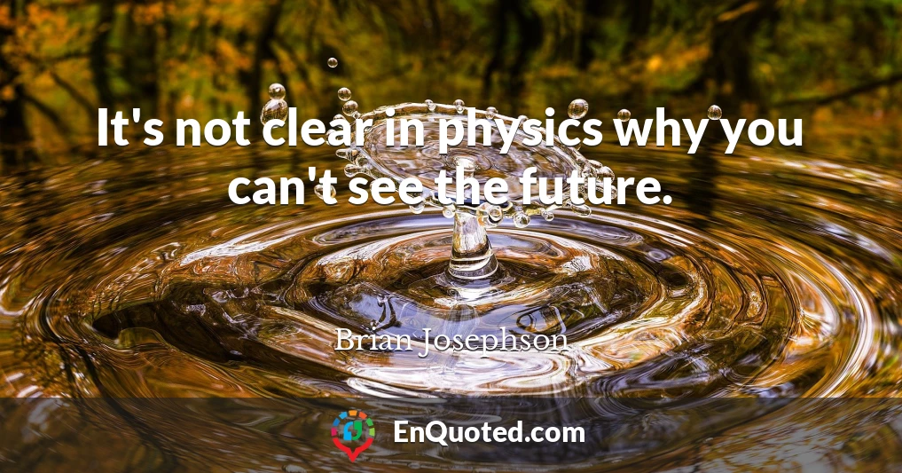 It's not clear in physics why you can't see the future.
