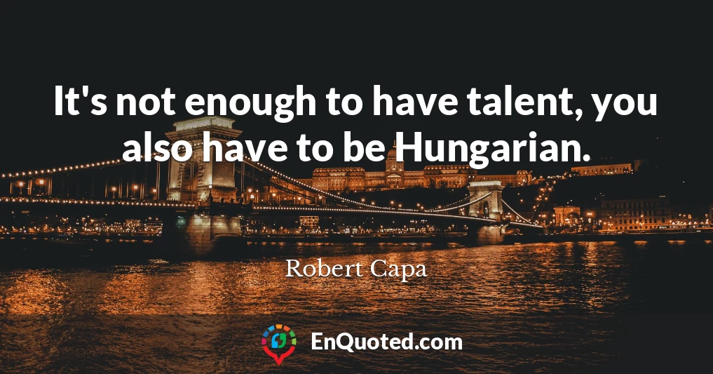 It's not enough to have talent, you also have to be Hungarian.
